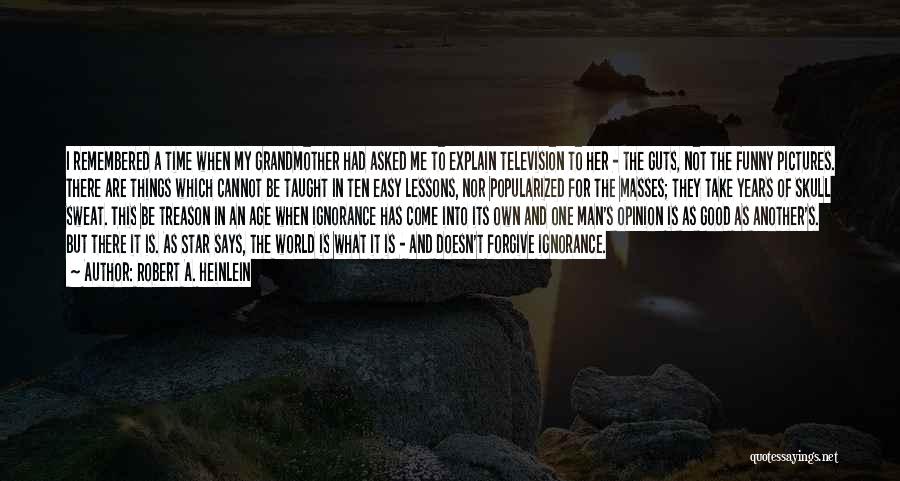 Robert A. Heinlein Quotes: I Remembered A Time When My Grandmother Had Asked Me To Explain Television To Her - The Guts, Not The