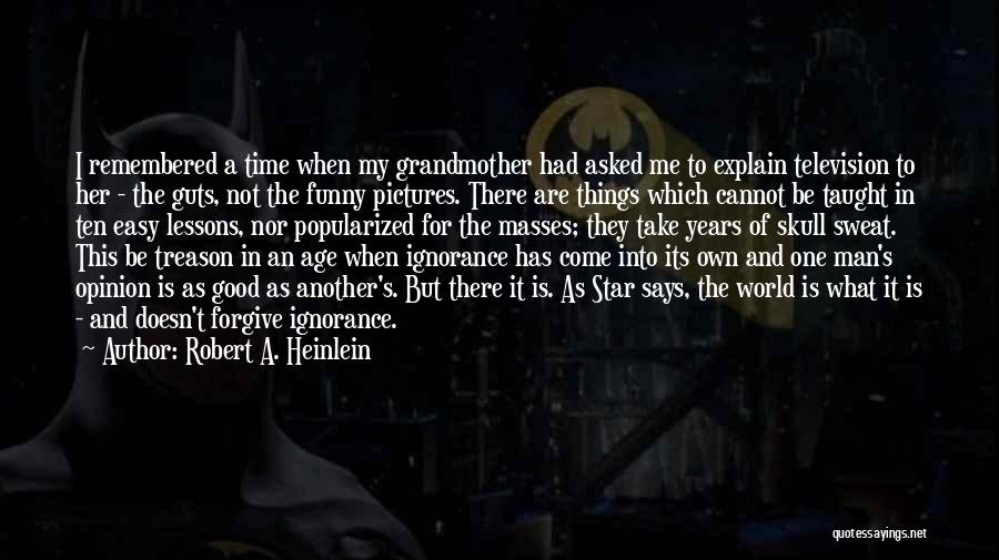Robert A. Heinlein Quotes: I Remembered A Time When My Grandmother Had Asked Me To Explain Television To Her - The Guts, Not The