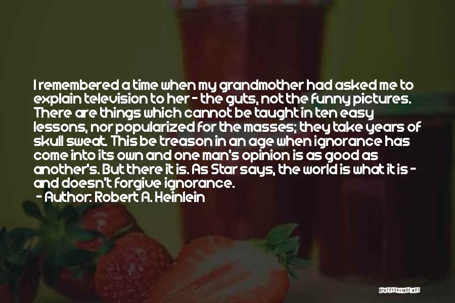 Robert A. Heinlein Quotes: I Remembered A Time When My Grandmother Had Asked Me To Explain Television To Her - The Guts, Not The
