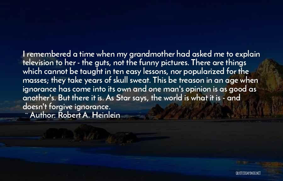 Robert A. Heinlein Quotes: I Remembered A Time When My Grandmother Had Asked Me To Explain Television To Her - The Guts, Not The