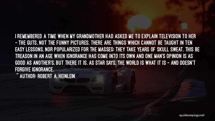 Robert A. Heinlein Quotes: I Remembered A Time When My Grandmother Had Asked Me To Explain Television To Her - The Guts, Not The