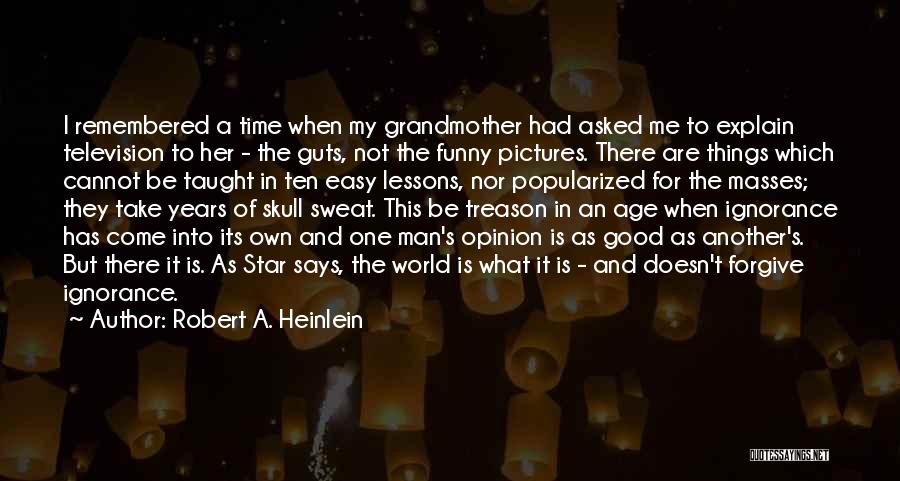 Robert A. Heinlein Quotes: I Remembered A Time When My Grandmother Had Asked Me To Explain Television To Her - The Guts, Not The