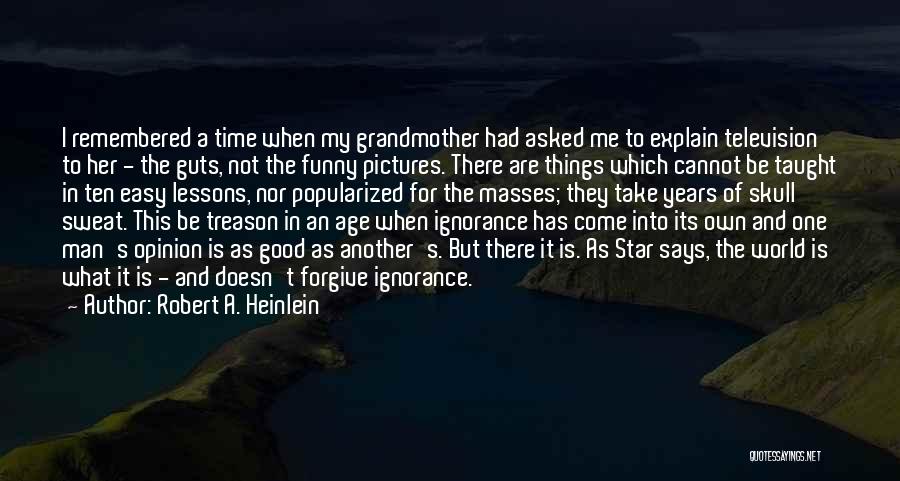 Robert A. Heinlein Quotes: I Remembered A Time When My Grandmother Had Asked Me To Explain Television To Her - The Guts, Not The