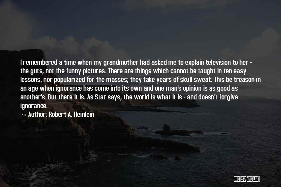 Robert A. Heinlein Quotes: I Remembered A Time When My Grandmother Had Asked Me To Explain Television To Her - The Guts, Not The