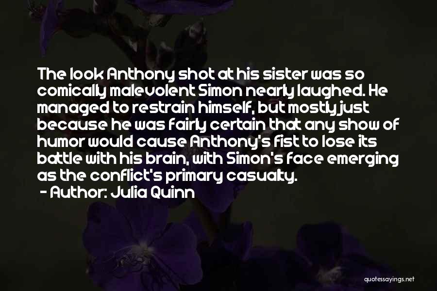 Julia Quinn Quotes: The Look Anthony Shot At His Sister Was So Comically Malevolent Simon Nearly Laughed. He Managed To Restrain Himself, But