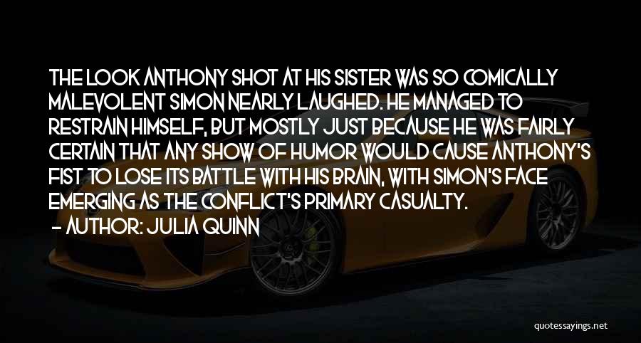 Julia Quinn Quotes: The Look Anthony Shot At His Sister Was So Comically Malevolent Simon Nearly Laughed. He Managed To Restrain Himself, But