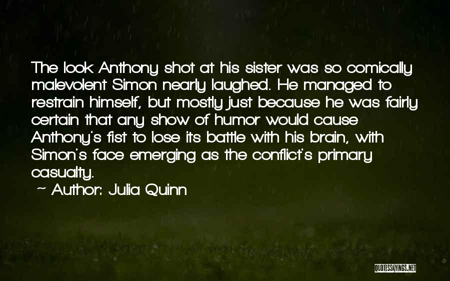 Julia Quinn Quotes: The Look Anthony Shot At His Sister Was So Comically Malevolent Simon Nearly Laughed. He Managed To Restrain Himself, But