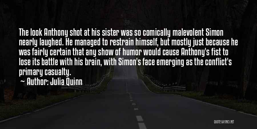 Julia Quinn Quotes: The Look Anthony Shot At His Sister Was So Comically Malevolent Simon Nearly Laughed. He Managed To Restrain Himself, But