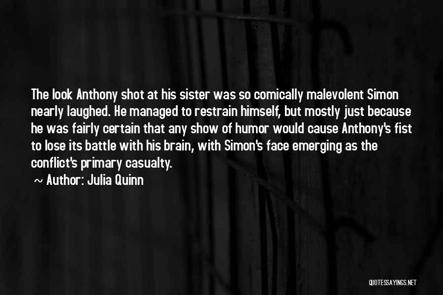 Julia Quinn Quotes: The Look Anthony Shot At His Sister Was So Comically Malevolent Simon Nearly Laughed. He Managed To Restrain Himself, But
