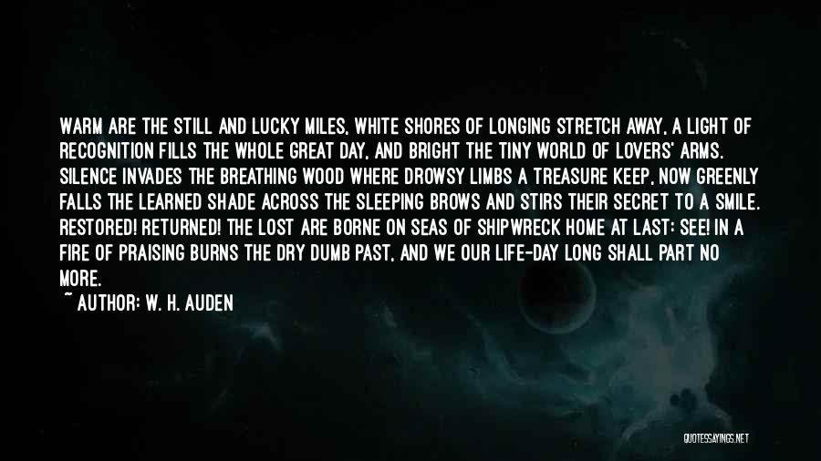 W. H. Auden Quotes: Warm Are The Still And Lucky Miles, White Shores Of Longing Stretch Away, A Light Of Recognition Fills The Whole