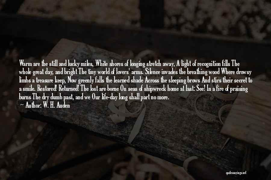 W. H. Auden Quotes: Warm Are The Still And Lucky Miles, White Shores Of Longing Stretch Away, A Light Of Recognition Fills The Whole