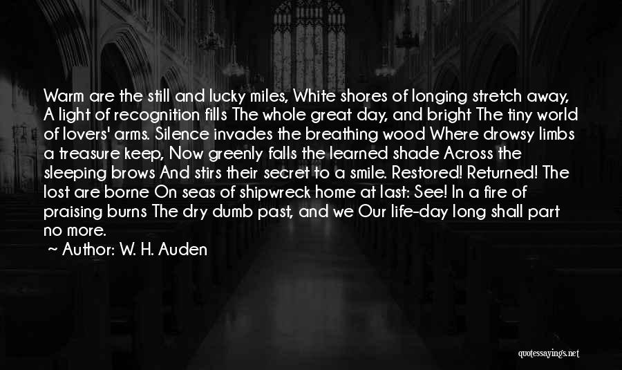 W. H. Auden Quotes: Warm Are The Still And Lucky Miles, White Shores Of Longing Stretch Away, A Light Of Recognition Fills The Whole