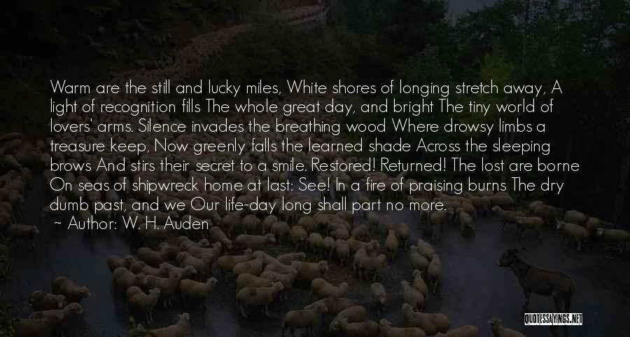 W. H. Auden Quotes: Warm Are The Still And Lucky Miles, White Shores Of Longing Stretch Away, A Light Of Recognition Fills The Whole