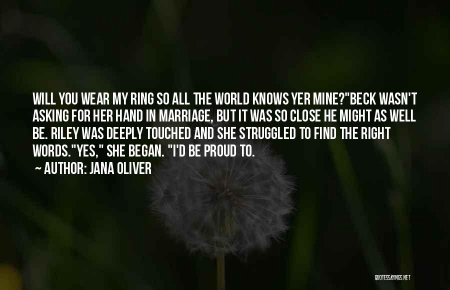 Jana Oliver Quotes: Will You Wear My Ring So All The World Knows Yer Mine?beck Wasn't Asking For Her Hand In Marriage, But