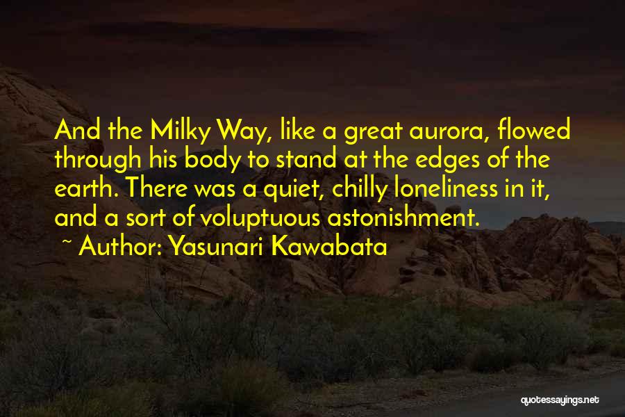 Yasunari Kawabata Quotes: And The Milky Way, Like A Great Aurora, Flowed Through His Body To Stand At The Edges Of The Earth.