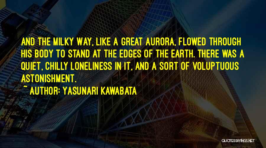 Yasunari Kawabata Quotes: And The Milky Way, Like A Great Aurora, Flowed Through His Body To Stand At The Edges Of The Earth.