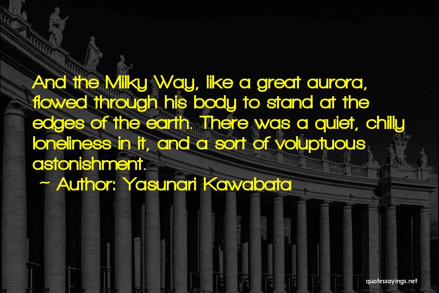 Yasunari Kawabata Quotes: And The Milky Way, Like A Great Aurora, Flowed Through His Body To Stand At The Edges Of The Earth.