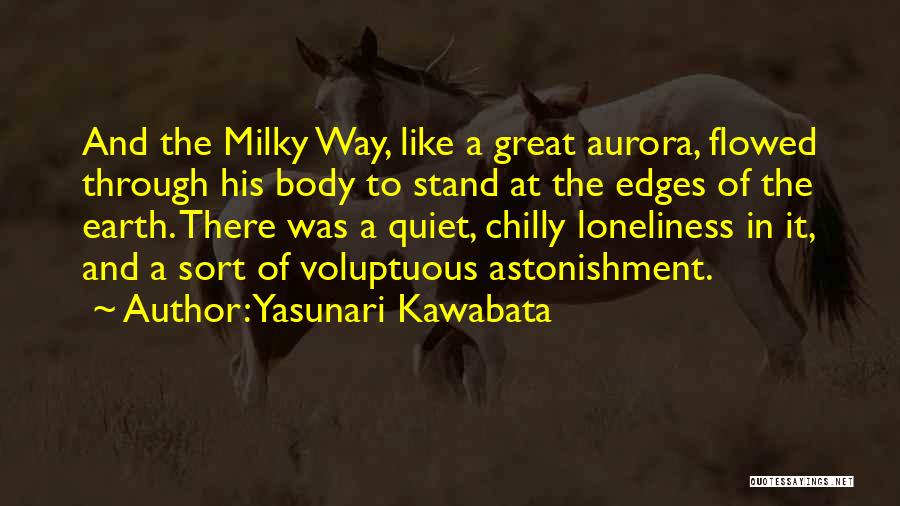 Yasunari Kawabata Quotes: And The Milky Way, Like A Great Aurora, Flowed Through His Body To Stand At The Edges Of The Earth.