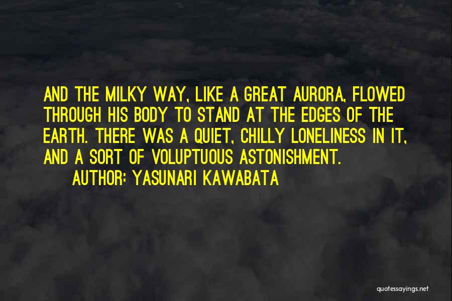 Yasunari Kawabata Quotes: And The Milky Way, Like A Great Aurora, Flowed Through His Body To Stand At The Edges Of The Earth.