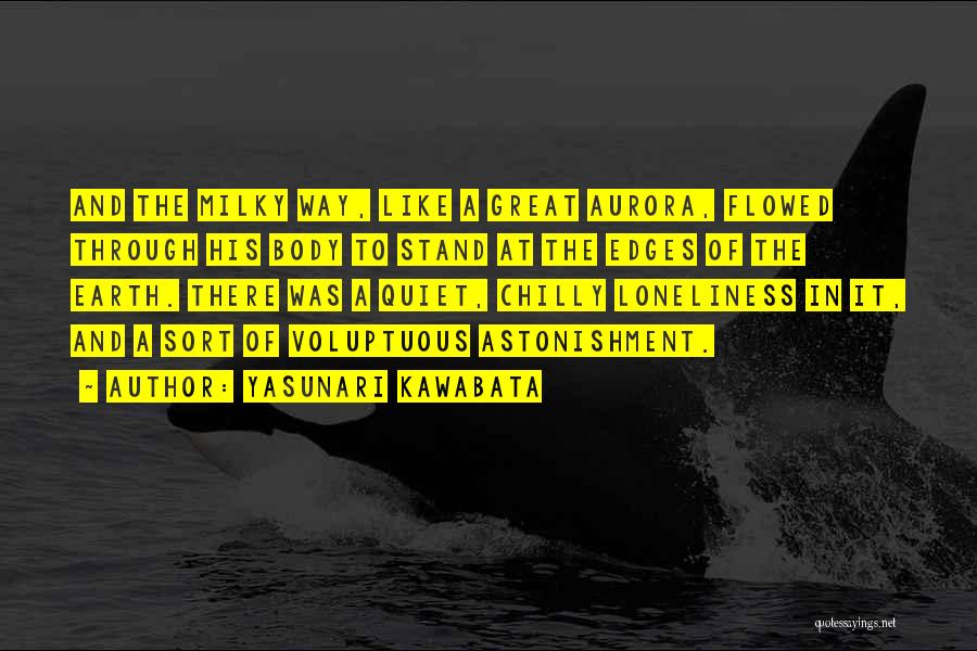 Yasunari Kawabata Quotes: And The Milky Way, Like A Great Aurora, Flowed Through His Body To Stand At The Edges Of The Earth.