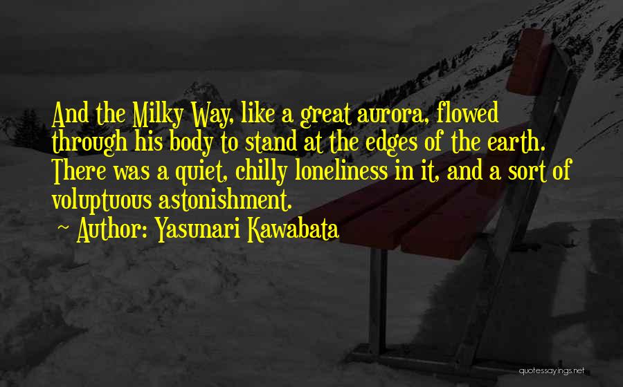 Yasunari Kawabata Quotes: And The Milky Way, Like A Great Aurora, Flowed Through His Body To Stand At The Edges Of The Earth.