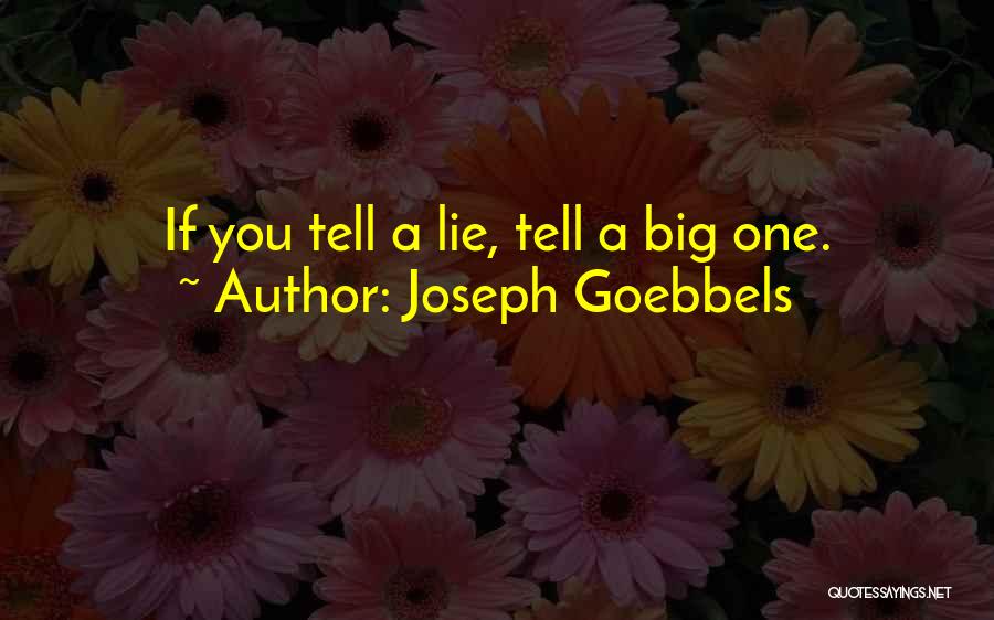 Joseph Goebbels Quotes: If You Tell A Lie, Tell A Big One.