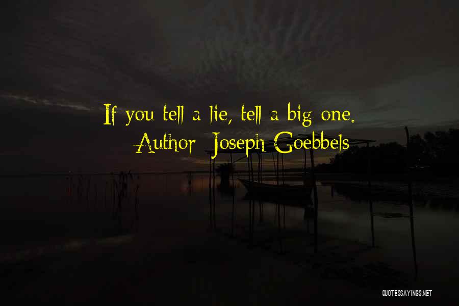 Joseph Goebbels Quotes: If You Tell A Lie, Tell A Big One.