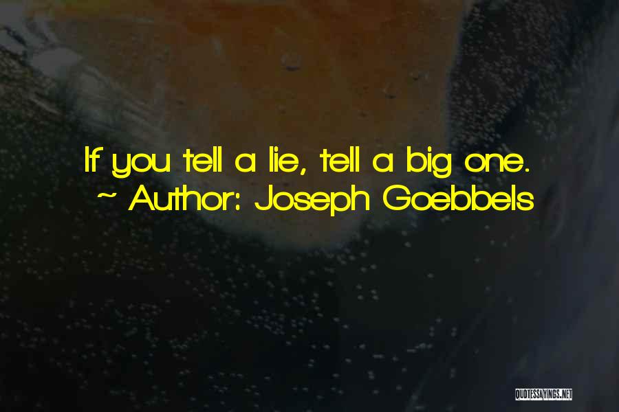 Joseph Goebbels Quotes: If You Tell A Lie, Tell A Big One.