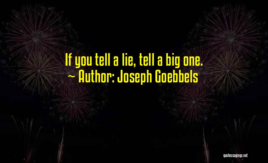 Joseph Goebbels Quotes: If You Tell A Lie, Tell A Big One.