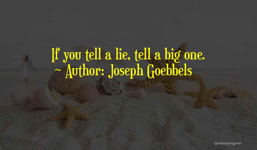 Joseph Goebbels Quotes: If You Tell A Lie, Tell A Big One.
