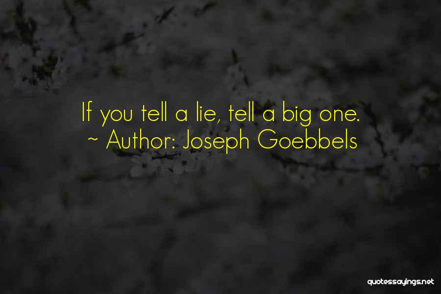 Joseph Goebbels Quotes: If You Tell A Lie, Tell A Big One.