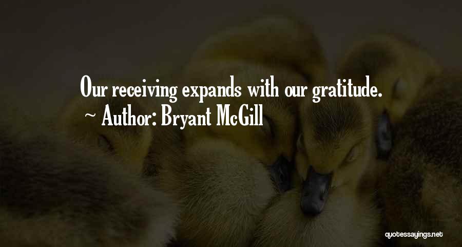 Bryant McGill Quotes: Our Receiving Expands With Our Gratitude.