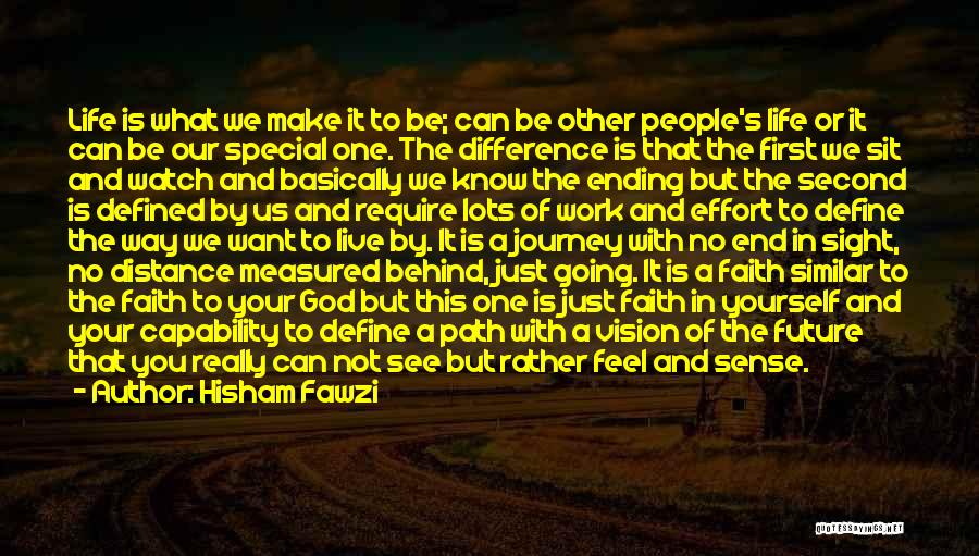 Hisham Fawzi Quotes: Life Is What We Make It To Be; Can Be Other People's Life Or It Can Be Our Special One.