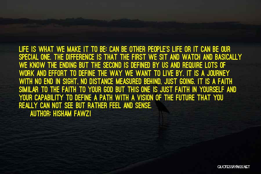 Hisham Fawzi Quotes: Life Is What We Make It To Be; Can Be Other People's Life Or It Can Be Our Special One.