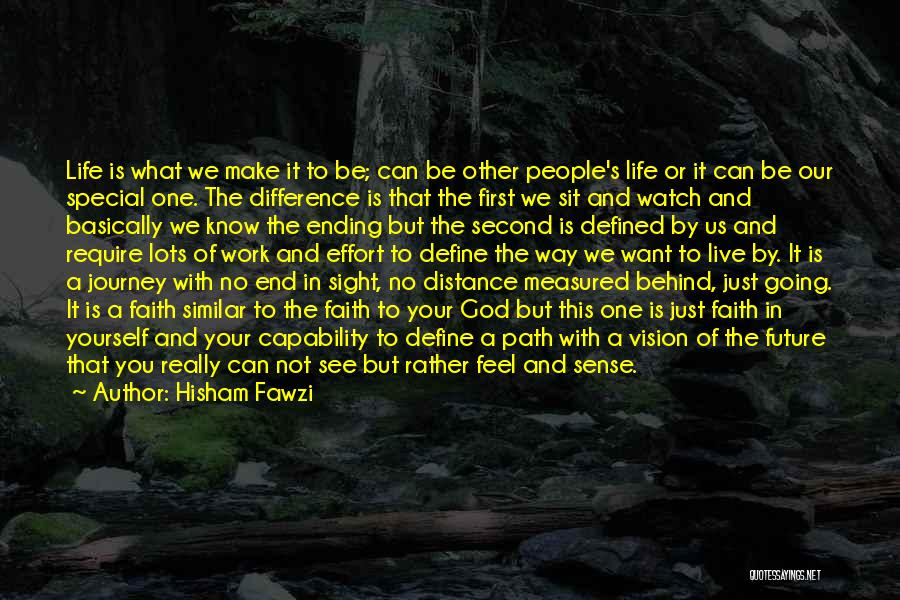 Hisham Fawzi Quotes: Life Is What We Make It To Be; Can Be Other People's Life Or It Can Be Our Special One.