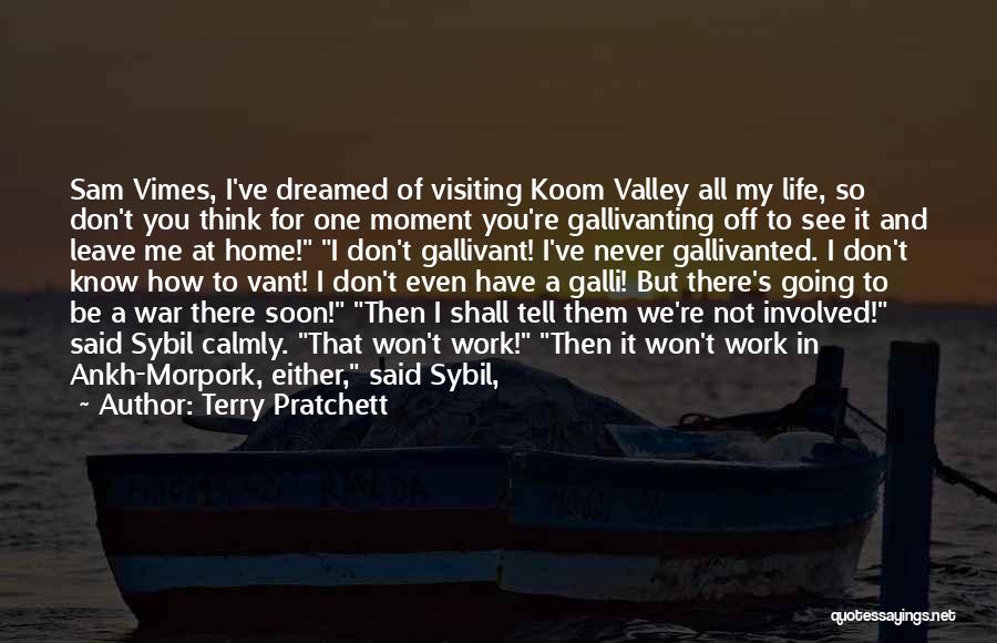 Terry Pratchett Quotes: Sam Vimes, I've Dreamed Of Visiting Koom Valley All My Life, So Don't You Think For One Moment You're Gallivanting