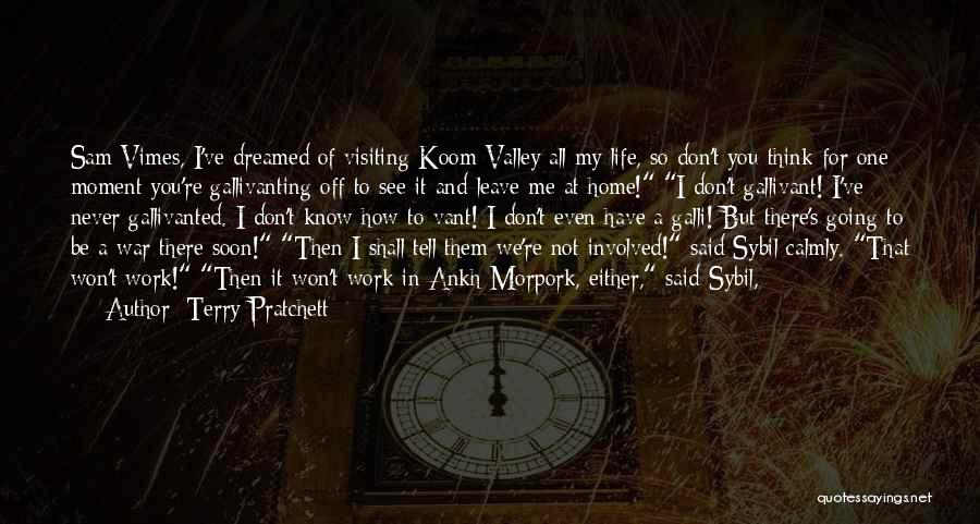 Terry Pratchett Quotes: Sam Vimes, I've Dreamed Of Visiting Koom Valley All My Life, So Don't You Think For One Moment You're Gallivanting