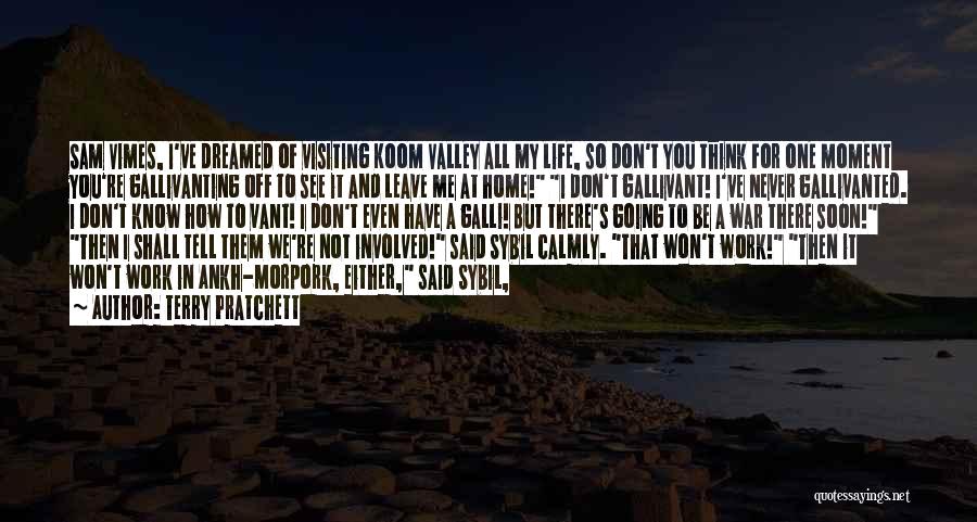 Terry Pratchett Quotes: Sam Vimes, I've Dreamed Of Visiting Koom Valley All My Life, So Don't You Think For One Moment You're Gallivanting