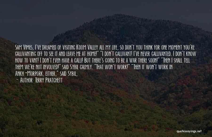 Terry Pratchett Quotes: Sam Vimes, I've Dreamed Of Visiting Koom Valley All My Life, So Don't You Think For One Moment You're Gallivanting