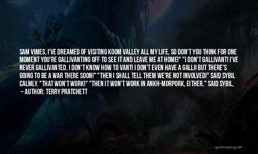 Terry Pratchett Quotes: Sam Vimes, I've Dreamed Of Visiting Koom Valley All My Life, So Don't You Think For One Moment You're Gallivanting