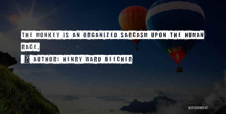 Henry Ward Beecher Quotes: The Monkey Is An Organized Sarcasm Upon The Human Race.