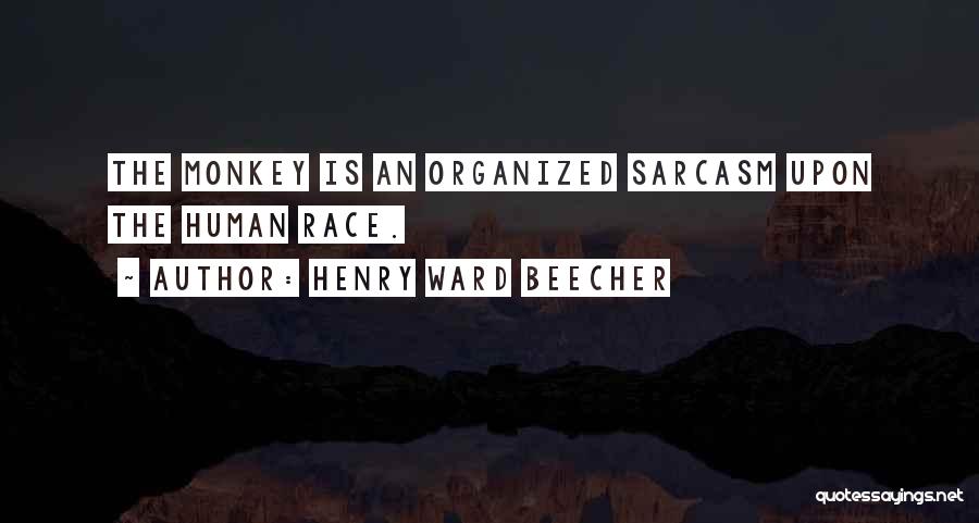 Henry Ward Beecher Quotes: The Monkey Is An Organized Sarcasm Upon The Human Race.