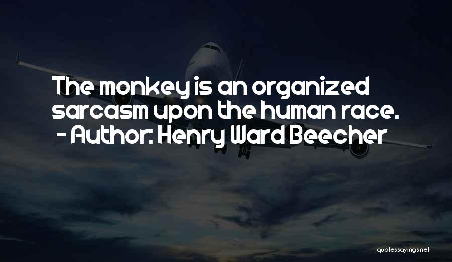 Henry Ward Beecher Quotes: The Monkey Is An Organized Sarcasm Upon The Human Race.