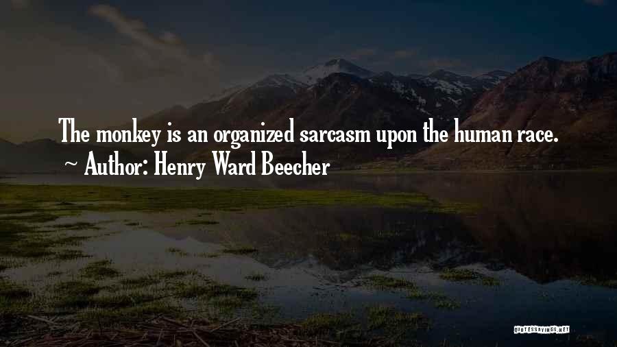 Henry Ward Beecher Quotes: The Monkey Is An Organized Sarcasm Upon The Human Race.