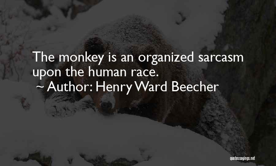 Henry Ward Beecher Quotes: The Monkey Is An Organized Sarcasm Upon The Human Race.