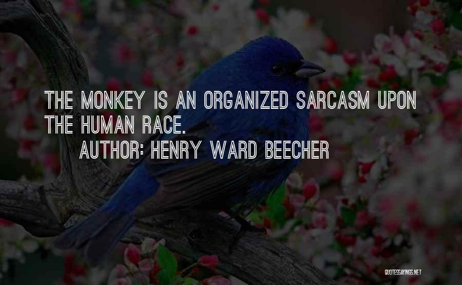 Henry Ward Beecher Quotes: The Monkey Is An Organized Sarcasm Upon The Human Race.