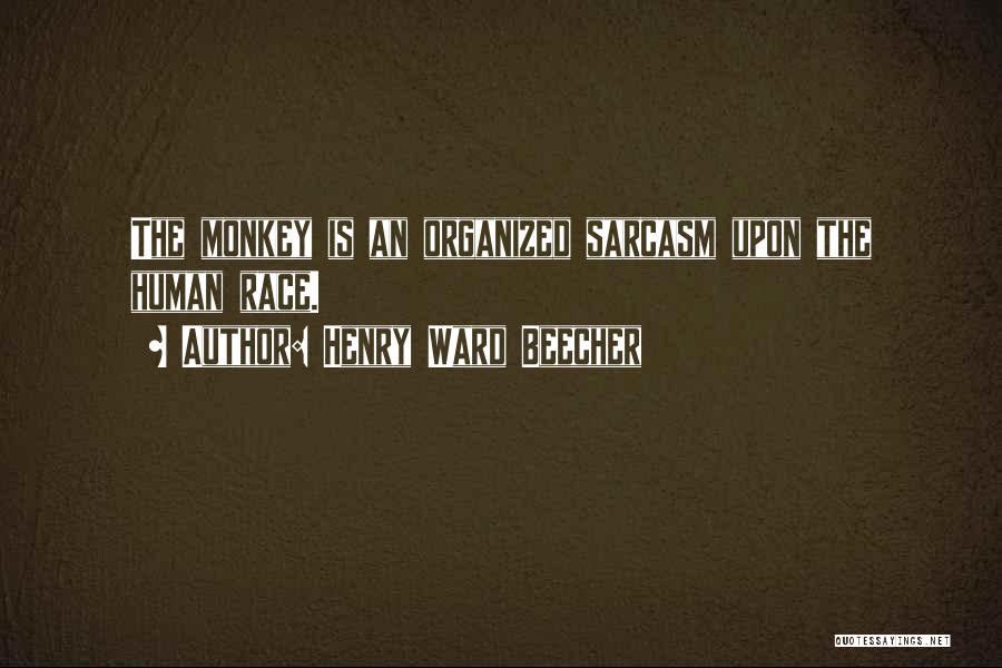 Henry Ward Beecher Quotes: The Monkey Is An Organized Sarcasm Upon The Human Race.