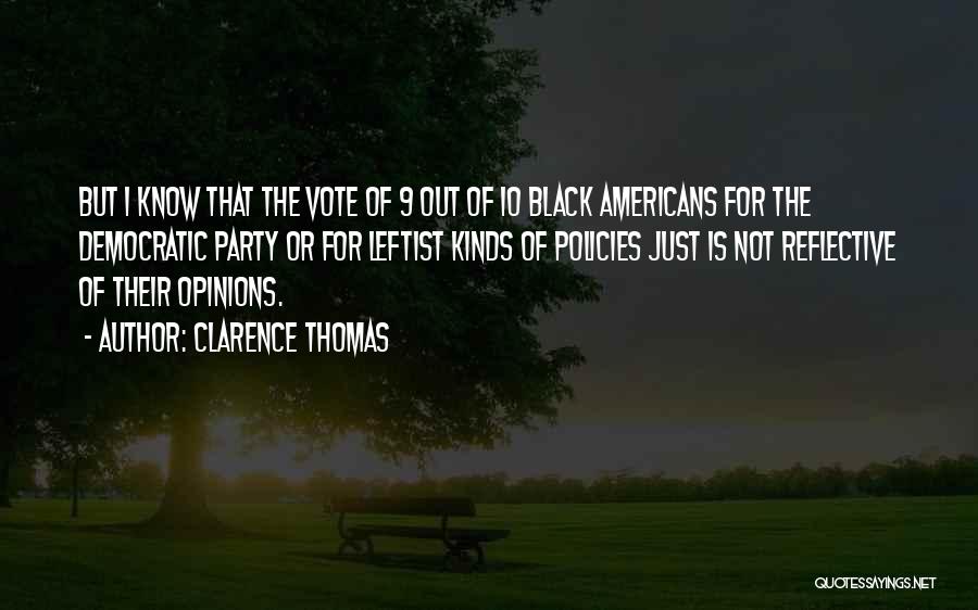 Clarence Thomas Quotes: But I Know That The Vote Of 9 Out Of 10 Black Americans For The Democratic Party Or For Leftist