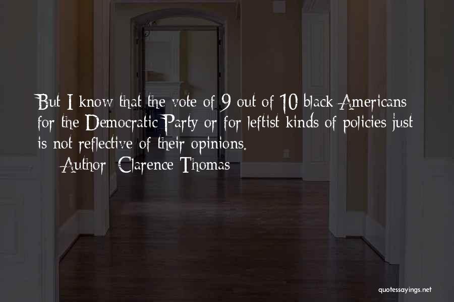 Clarence Thomas Quotes: But I Know That The Vote Of 9 Out Of 10 Black Americans For The Democratic Party Or For Leftist