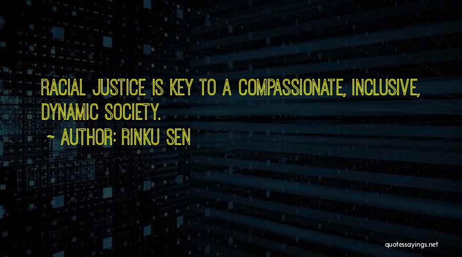 Rinku Sen Quotes: Racial Justice Is Key To A Compassionate, Inclusive, Dynamic Society.